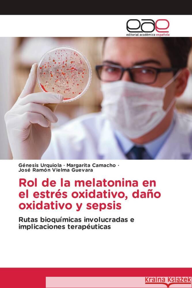 Rol de la melatonina en el estrés oxidativo, daño oxidativo y sepsis Urquiola, Génesis, Camacho, Margarita, Vielma Guevara, José Ramón 9786200032294