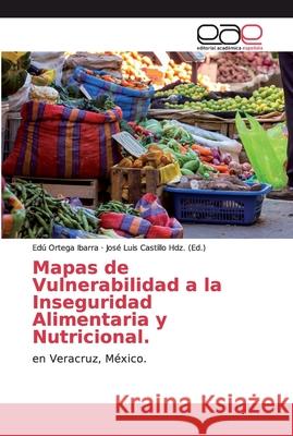 Mapas de Vulnerabilidad a la Inseguridad Alimentaria y Nutricional. Ortega Ibarra, Edú 9786200032409 Editorial Académica Española