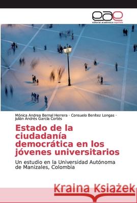 Estado de la ciudadanía democrática en los jóvenes universitarios Bernal Herrera, Mónica Andrea 9786200032751 Editorial Académica Española