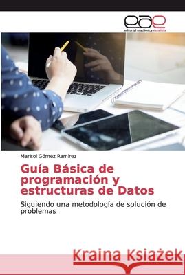 Guía Básica de programación y estructuras de Datos Gómez Ramirez, Marisol 9786200032812 Editorial Académica Española