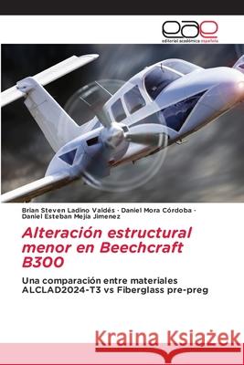 Alteración estructural menor en Beechcraft B300 Brian Steven Ladino Valdés, Daniel Mora Córdoba, Daniel Esteban Mejía Jimenez 9786200033017 Editorial Academica Espanola