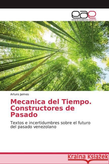 Mecanica del Tiempo. Constructores de Pasado : Textos e incertidumbres sobre el futuro del pasado venezolano Jaimes, Arturo 9786200033079