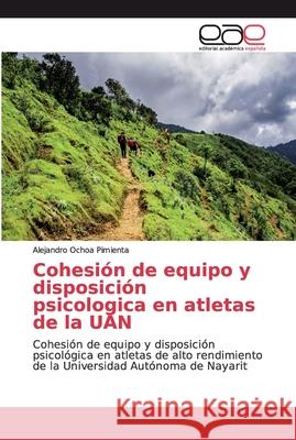 Cohesión de equipo y disposición psicologica en atletas de la UAN Ochoa Pimienta, Alejandro 9786200033109