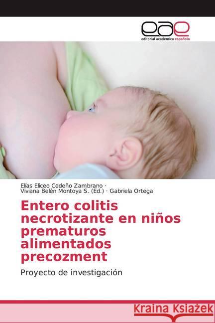 Entero colitis necrotizante en niños prematuros alimentados precozment : Proyecto de investigación Cedeño Zambrano, Elías Eliceo; Ortega, Gabriela 9786200033161