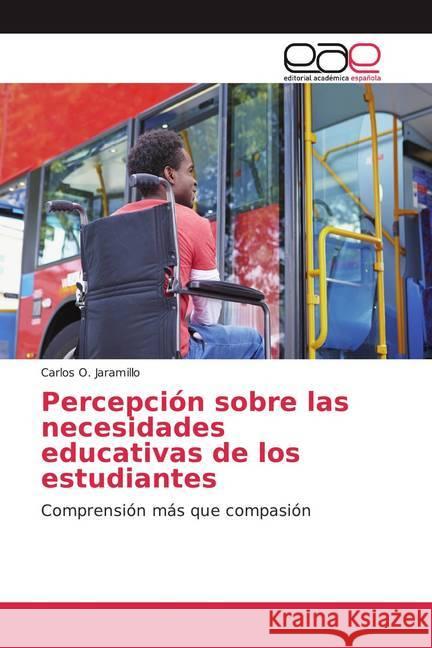 Percepción sobre las necesidades educativas de los estudiantes : Comprensión más que compasión Jaramillo, Carlos O. 9786200033277