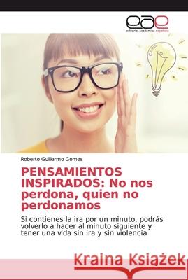 Pensamientos Inspirados: No nos perdona, quien no perdonamos Gomes, Roberto Guillermo 9786200033970 Editorial Académica Española