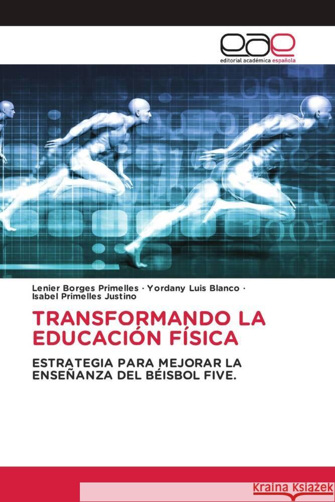 TRANSFORMANDO LA EDUCACIÓN FÍSICA Borges Primelles, Lenier, Luis Blanco, Yordany, Primelles Justino, Isabel 9786200034199