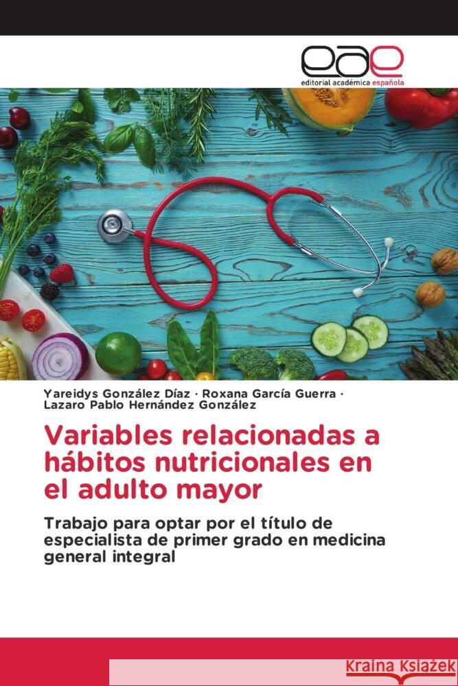 Variables relacionadas a h?bitos nutricionales en el adulto mayor Yareidys Gonz?le Roxana Garc? Lazaro Pablo Hern?nde 9786200034205