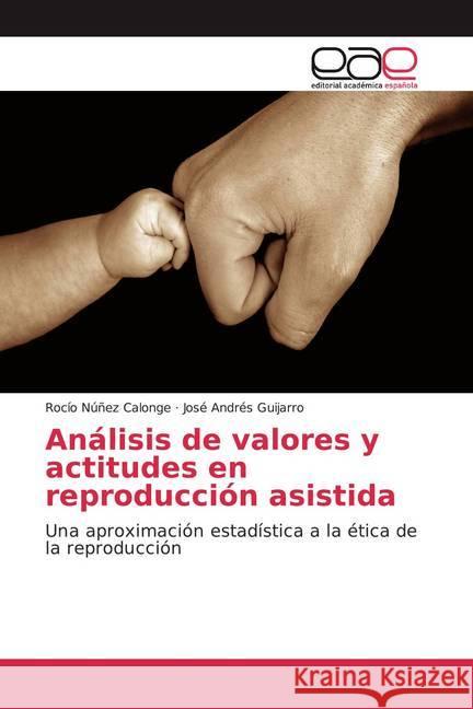 Análisis de valores y actitudes en reproducción asistida : Una aproximación estadística a la ética de la reproducción Núñez Calonge, Rocío; Guijarro, José Andrés 9786200034519