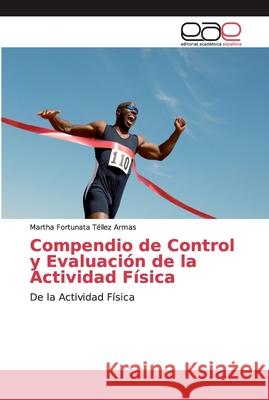 Compendio de Control y Evaluación de la Actividad Física Téllez Armas, Martha Fortunata 9786200035110