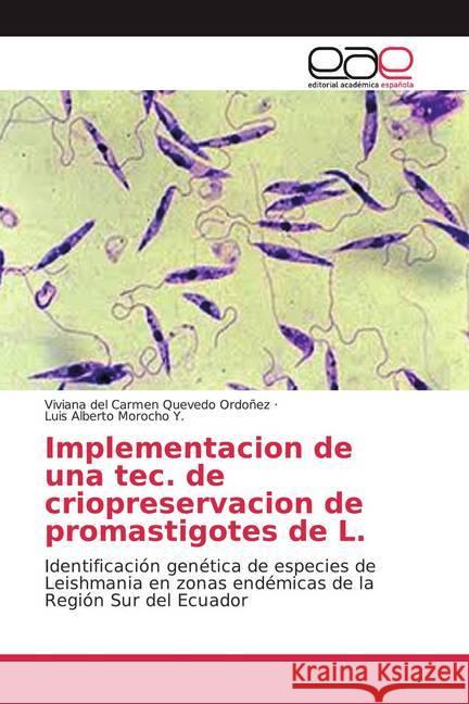 Implementacion de una tec. de criopreservacion de promastigotes de L. : Identificación genética de especies de Leishmania en zonas endémicas de la Región Sur del Ecuador Quevedo Ordoñez, Viviana del Carmen; Morocho Y., Luis Alberto 9786200035509
