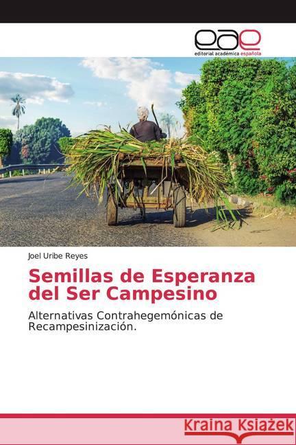 Semillas de Esperanza del Ser Campesino : Alternativas Contrahegemónicas de Recampesinización. Uribe Reyes, Joel 9786200035783