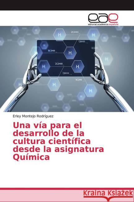 Una vía para el desarrollo de la cultura científica desde la asignatura Química Montejo Rodríguez, Erley 9786200035790 Editorial Académica Española
