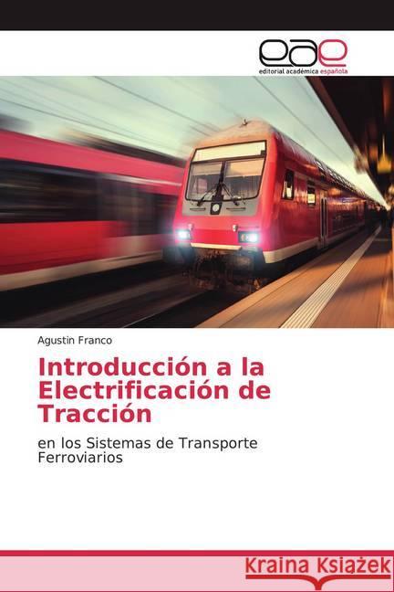 Introducción a la Electrificación de Tracción : en los Sistemas de Transporte Ferroviarios Franco, Agustin 9786200036360