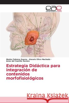 Estrategia Didáctica para integración de contenidos morfofisiológicos Cabrera Guerra, Niurka, Oliva Machado, Alexeis, del Castillo Remón, Irene 9786200036810