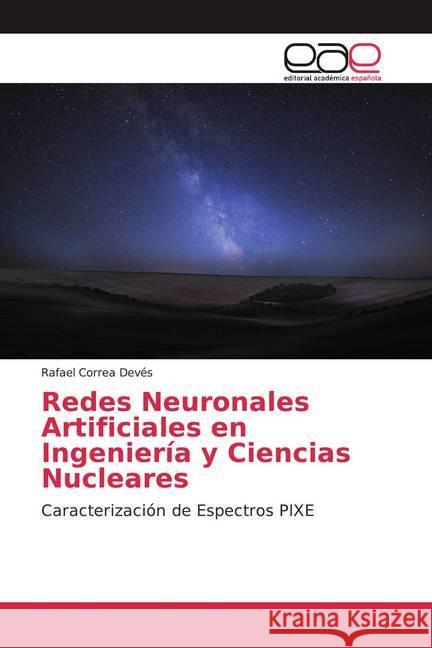 Redes Neuronales Artificiales en Ingeniería y Ciencias Nucleares : Caracterización de Espectros PIXE Correa Devés, Rafael 9786200036957