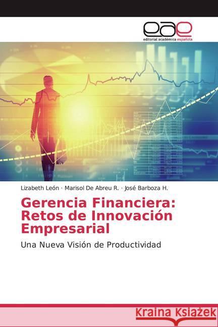 Gerencia Financiera: Retos de Innovación Empresarial : Una Nueva Visión de Productividad León, Lizabeth; De Abreu R., Marisol; Barboza H., José 9786200037268