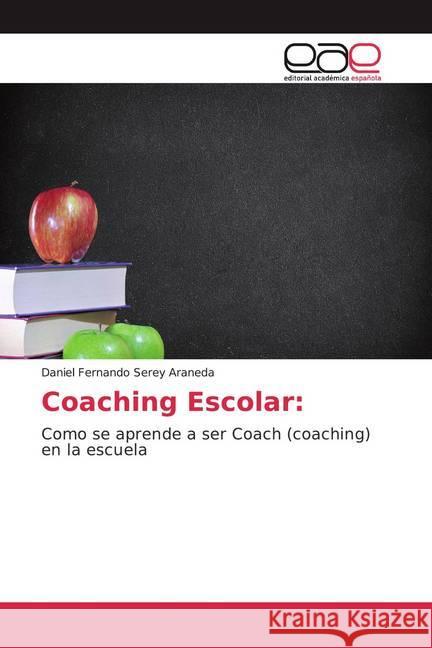 Coaching Escolar: : Como se aprende a ser Coach (coaching) en la escuela Serey Araneda, Daniel Fernando 9786200037305