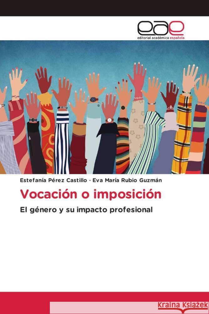 Vocación o imposición Pérez Castillo, Estefanía, Rubio Guzmán, Eva María 9786200037473 Editorial Académica Española
