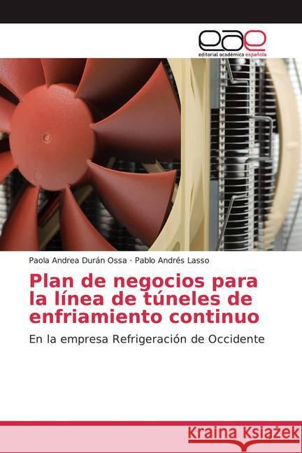 Plan de negocios para la línea de túneles de enfriamiento continuo : En la empresa Refrigeración de Occidente Durán Ossa, Paola Andrea; Lasso, Pablo Andrés 9786200037503