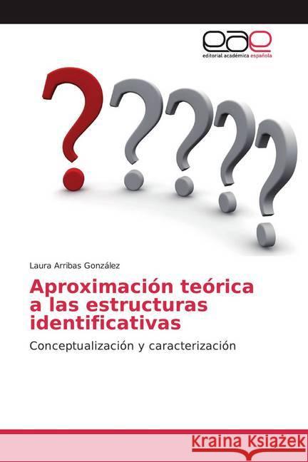 Aproximación teórica a las estructuras identificativas : Conceptualización y caracterización Arribas González, Laura 9786200037978