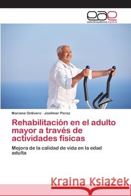 Rehabilitación en el adulto mayor a través de actividades físicas Mariana Ontivero, Joelimar Perez 9786200038029