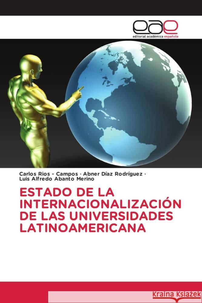 ESTADO DE LA INTERNACIONALIZACIÓN DE LAS UNIVERSIDADES LATINOAMERICANA Rios - Campos, Carlos, Díaz Rodríguez, Abner, Abanto Merino, Luis Alfredo 9786200038036 Editorial Académica Española