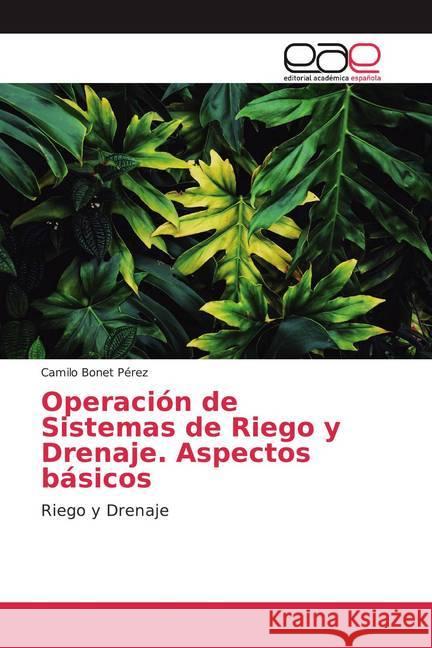 Operación de Sistemas de Riego y Drenaje. Aspectos básicos : Riego y Drenaje Bonet Pérez, Camilo 9786200038258