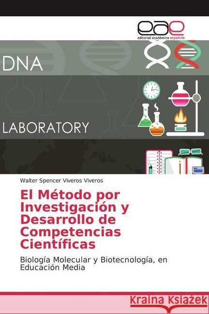 El Método por Investigación y Desarrollo de Competencias Científicas : Biología Molecular y Biotecnología, en Educación Media Viveros Viveros, Walter Spencer 9786200038296 Editorial Académica Española