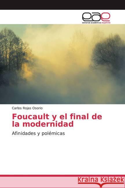 Foucault y el final de la modernidad : Afinidades y polémicas Rojas Osorio, Carlos 9786200038456