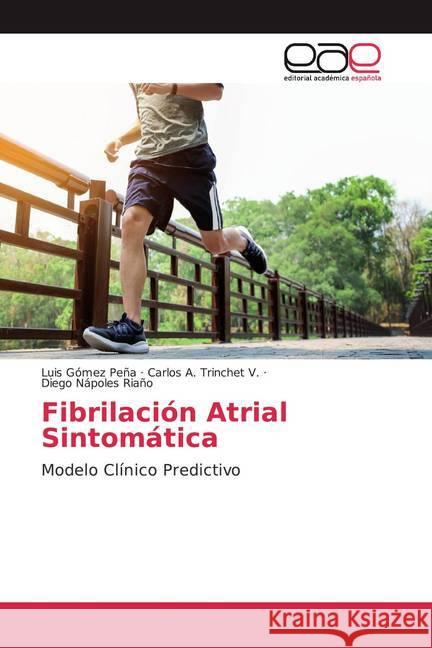 Fibrilación Atrial Sintomática : Modelo Clínico Predictivo Gómez Peña, Luis; Trinchet V., Carlos A.; Nápoles Riaño, Diego 9786200038548