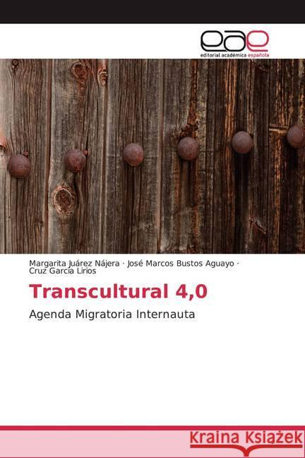 Transcultural 4,0 : Agenda Migratoria Internauta Juárez Nájera, Margarita; Bustos Aguayo, José Marcos; García Lirios, Cruz 9786200038692 Editorial Académica Española