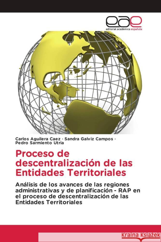 Proceso de descentralización de las Entidades Territoriales Aguilera Caez, Carlos, Galviz Campos, Sandra, Sarmiento Utria, Pedro 9786200038807