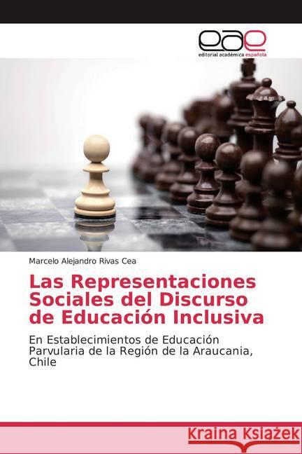 Las Representaciones Sociales del Discurso de Educación Inclusiva : En Establecimientos de Educación Parvularia de la Región de la Araucania, Chile Rivas Cea, Marcelo Alejandro 9786200038869