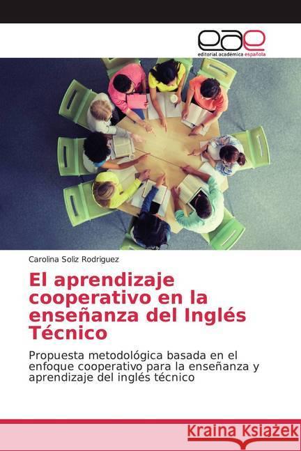 El aprendizaje cooperativo en la enseñanza del Inglés Técnico : Propuesta metodológica basada en el enfoque cooperativo para la enseñanza y aprendizaje del inglés técnico Soliz Rodriguez, Carolina 9786200038906