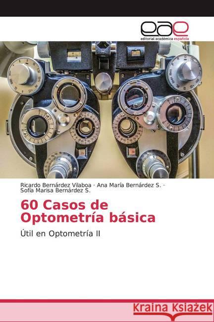 60 Casos de Optometría básica : Útil en Optometría II Bernárdez Vilaboa, Ricardo; Bernárdez S., Ana María; Bernárdez S., Sofía Marisa 9786200039019 Editorial Académica Española