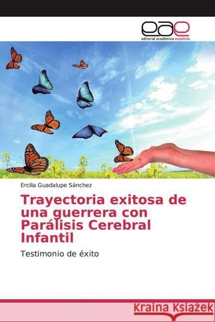 Trayectoria exitosa de una guerrera con Parálisis Cerebral Infantil : Testimonio de éxito Sánchez, Ercilia Guadalupe 9786200039286