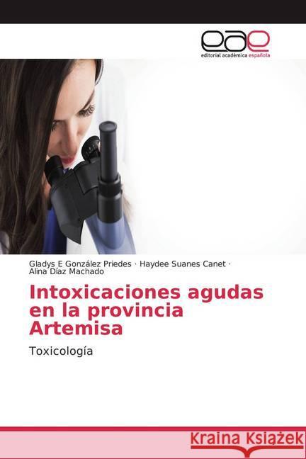 Intoxicaciones agudas en la provincia Artemisa : Toxicología González Priedes, Gladys E; Suanes Canet, Haydee; Díaz Machado, Alina 9786200039552