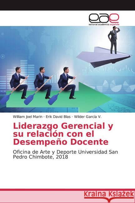 Liderazgo Gerencial y su relación con el Desempeño Docente : Oficina de Arte y Deporte Universidad San Pedro Chimbote, 2018 Marin, William Joel; Blas, Erik David; García V., Wilder 9786200039620