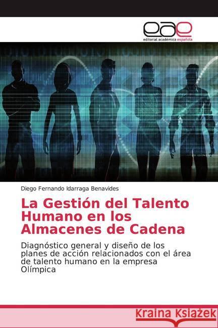 La Gestión del Talento Humano en los Almacenes de Cadena : Diagnóstico general y diseño de los planes de acción relacionados con el área de talento humano en la empresa Olímpica Idarraga Benavides, Diego Fernando 9786200040237