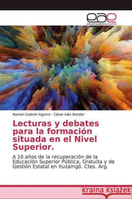 Lecturas y debates para la formación situada en el Nivel Superior. : A 10 años de la recuperación de la Educación Superior Pública, Gratuita y de Gestión Estatal en Ituzaingó. Ctes. Arg. Aguirre, Ramón Gabriel; Bondar, César Iván 9786200040671
