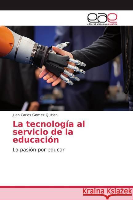 La tecnología al servicio de la educación : La pasión por educar Gomez Quitian, Juan Carlos 9786200041142