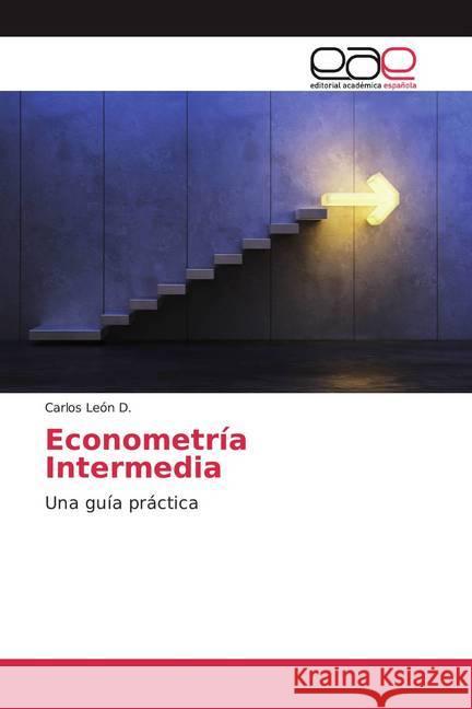 Econometría Intermedia : Una guía práctica León D., Carlos 9786200041326