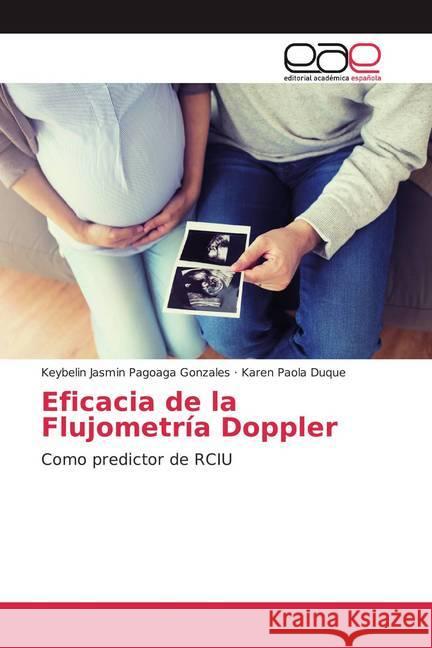 Eficacia de la Flujometría Doppler : Como predictor de RCIU Pagoaga Gonzales, Keybelin Jasmin; Duque, Karen Paola 9786200041395