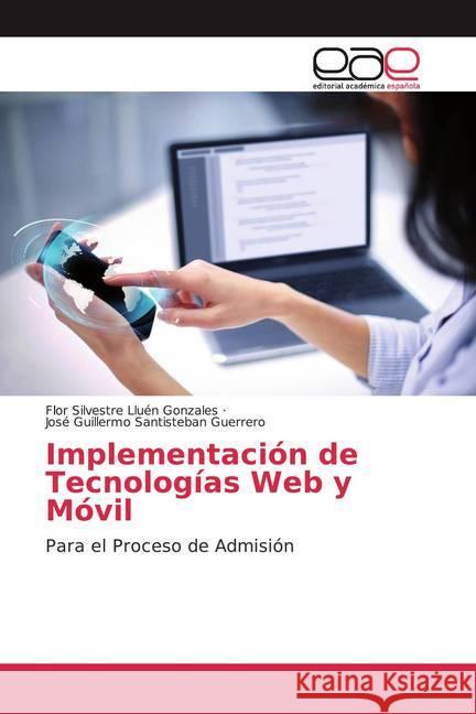 Implementación de Tecnologías Web y Móvil : Para el Proceso de Admisión Lluén Gonzales, Flor Silvestre; Santisteban Guerrero, José Guillermo 9786200041876 Editorial Académica Española