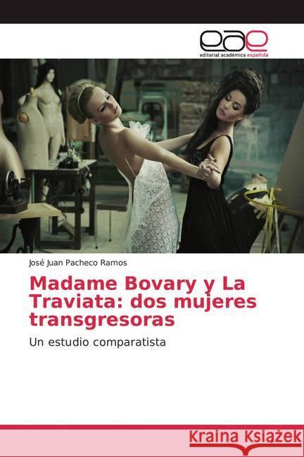 Madame Bovary y La Traviata: dos mujeres transgresoras : Un estudio comparatista Pacheco Ramos, José Juan 9786200042668