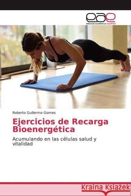 Ejercicios de Recarga Bioenergética : Acumulando en las células salud y vitalidad Gomes, Roberto Guillermo 9786200042873 Editorial Académica Española