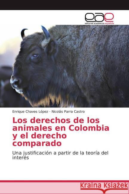 Los derechos de los animales en Colombia y el derecho comparado : Una justificación a partir de la teoría del interés Chaves López, Enrique; Parra Castro, Nicolás 9786200043696