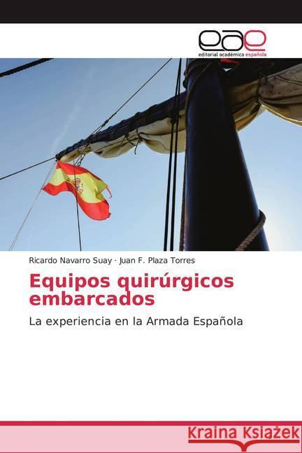 Equipos quirúrgicos embarcados : La experiencia en la Armada Española Navarro Suay, Ricardo; Plaza Torres, Juan F. 9786200043733