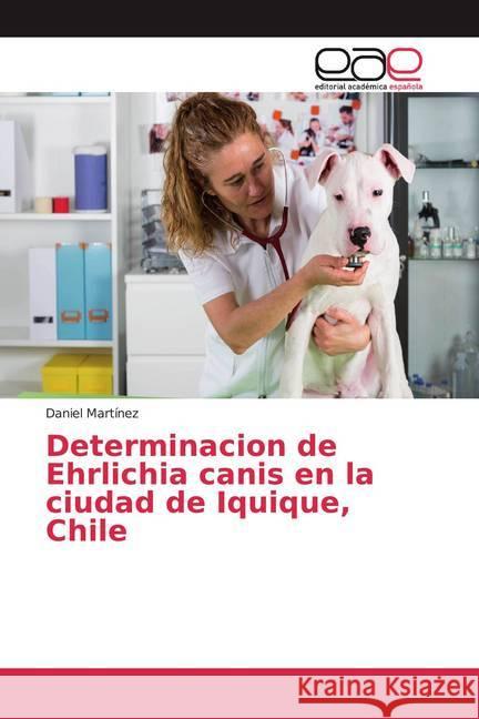 Determinacion de Ehrlichia canis en la ciudad de Iquique, Chile Martínez, Daniel 9786200043832